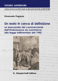 Un reato in cerca di definizione. La bancarotta del commerciante dall'«Ordonnance du commerce» alla legge fallimentare del 1942 - Librerie.coop