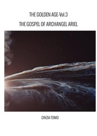 The golden age. The gospel of archangel Ariel - Vol. 3 - Librerie.coop