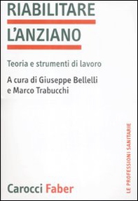 Riabilitare l'anziano. Teoria e strumenti di lavoro - Librerie.coop