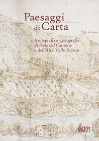 Paesaggi di carta. Iconografia e cartografia di Isola del Cantone e dell'Alta Valle Scrivia - Librerie.coop