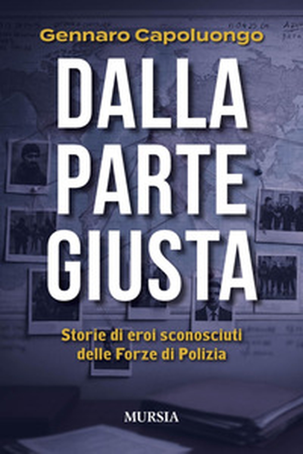 Dalla parte giusta. Storie di eroi sconosciuti delle forze di polizia - Librerie.coop