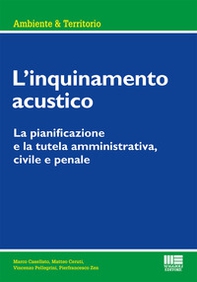 L'inquinamento acustico. La pianificazione e la tutela amministrativa, civile e penale - Librerie.coop