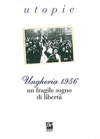 Ungheria 1956. Un fragile sogno di libertà - Librerie.coop