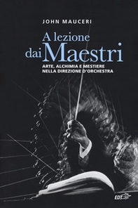 A lezione dai maestri. Arte, alchimia e mestiere nella direzione d'orchestra - Librerie.coop A lezione dai maestri. Arte, alchimia e mestiere nella direzione d'orchestra - Librerie.coop