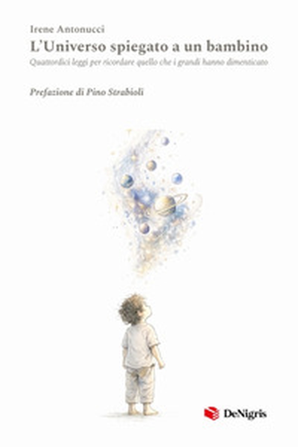L'universo spiegato a un bambino. Quattordici leggi per ricordare quello che i grandi hanno dimenticato - Librerie.coop