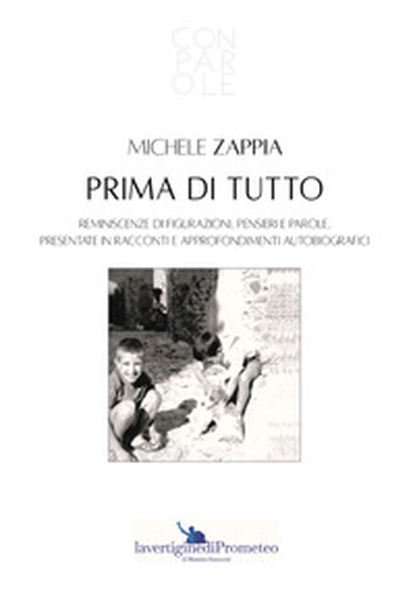 Prima di tutto. Reminiscenze di figurazioni, pensieri e parole, presentate in racconti e approfondimenti autobiografici - Librerie.coop Prima di tutto. Reminiscenze di figurazioni, pensieri e parole, presentate in racconti e approfondimenti autobiografici - Librerie.coop