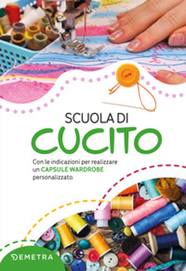 Scuola di cucito. Con le indicazioni per realizzare un capsule wardrobe personalizzato - Librerie.coop Scuola di cucito. Con le indicazioni per realizzare un capsule wardrobe personalizzato - Librerie.coop