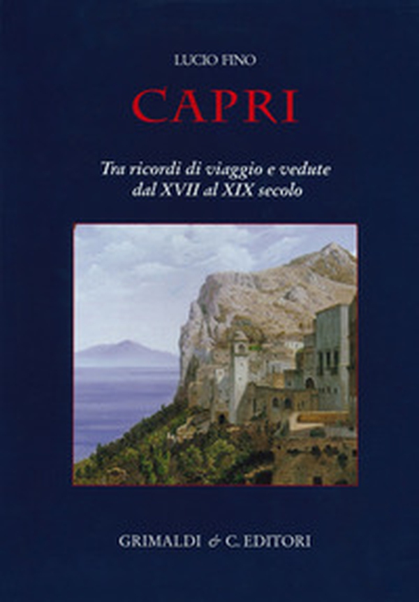 Capri. Tra ricordi di viaggio e vedute dal XVII al XIX secolo - Librerie.coop Capri. Tra ricordi di viaggio e vedute dal XVII al XIX secolo - Librerie.coop
