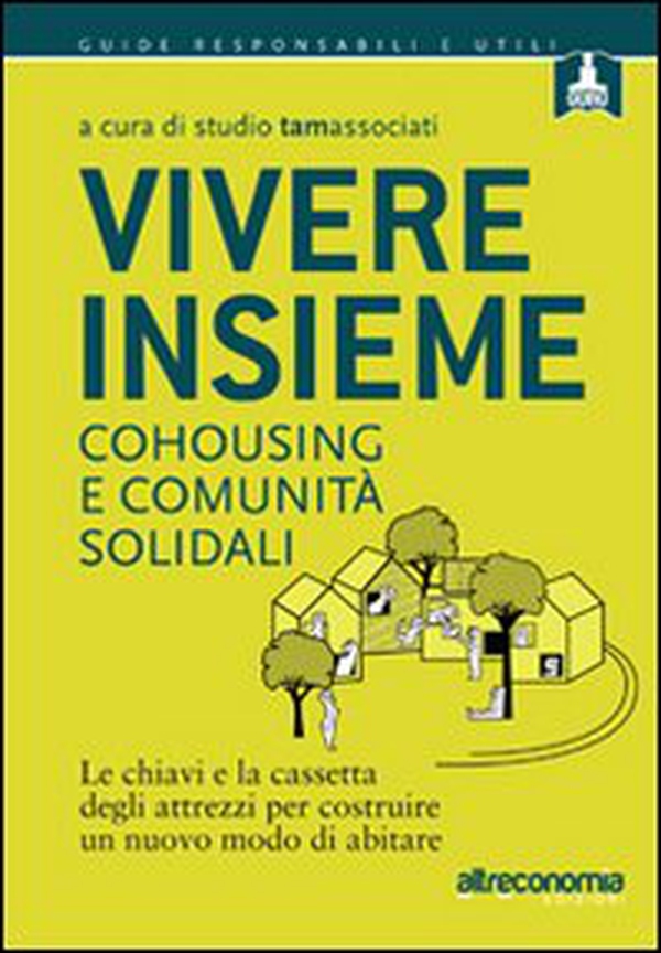 Vivere insieme. Cohousing e comunità solidali. Le chiavi e la cassetta degli attrezzi per costruire un nuovo modo di abitare - Librerie.coop Vivere insieme. Cohousing e comunità solidali. Le chiavi e la cassetta degli attrezzi per costruire un nuovo modo di abitare - Librerie.coop