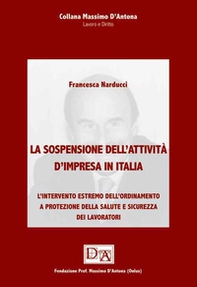 La sospensione dell'attività d'impresa in Italia. L'intervento estremo dell'ordinamento a protezione della salute e sicurezza dei lavoratori - Librerie.coop