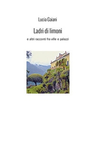 Ladri di limoni. E altri racconti fra ville e palazzi - Librerie.coop