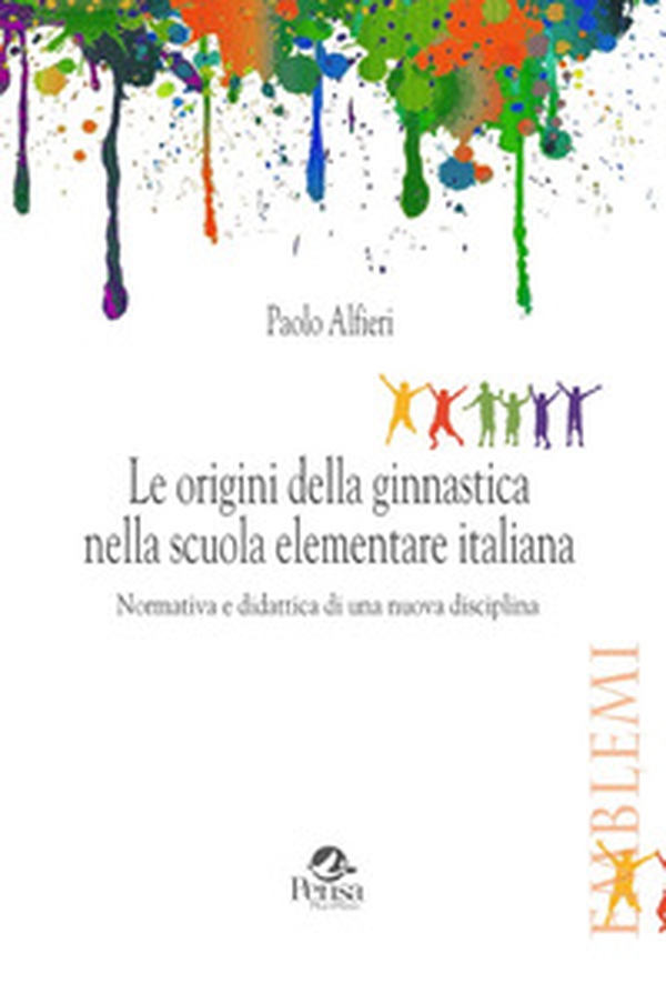 Le origini della ginnastica nella scuola elementare italiana. Normativa e didattica di una nuova disciplina - Librerie.coop Le origini della ginnastica nella scuola elementare italiana. Normativa e didattica di una nuova disciplina - Librerie.coop
