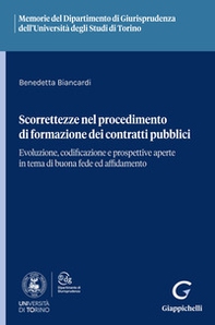 Scorrettezze nel procedimento di formazione dei contratti pubblici. Evoluzione, codificazione e prospettive aperte in tema di buona fede ed affidamento - Librerie.coop
