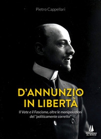 D'Annunzio in libertà. Il Vate e il fascismo, oltre le manipolazioni del «politicamente corretto» - Librerie.coop