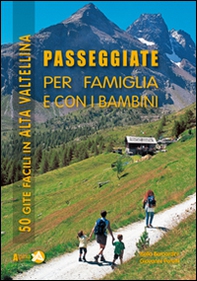 Passeggiate per famiglia e con i bambini in Alta Valtellina. 50 gite facili in Alta Valtellina - Librerie.coop