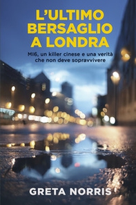 L'ultimo bersaglio a Londra. MI6, un killer cinese e una verità che non deve sopravvivere - Librerie.coop