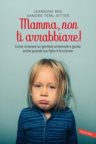 Mamma, non ti arrabbiare! Come rimanere un genitore amorevole e giusto anche quando tuo figlio ti fa sclerare - Librerie.coop Mamma, non ti arrabbiare! Come rimanere un genitore amorevole e giusto anche quando tuo figlio ti fa sclerare - Librerie.coop