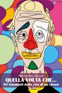 Quella volta che... 99 aneddoti della vita di un clown - Librerie.coop