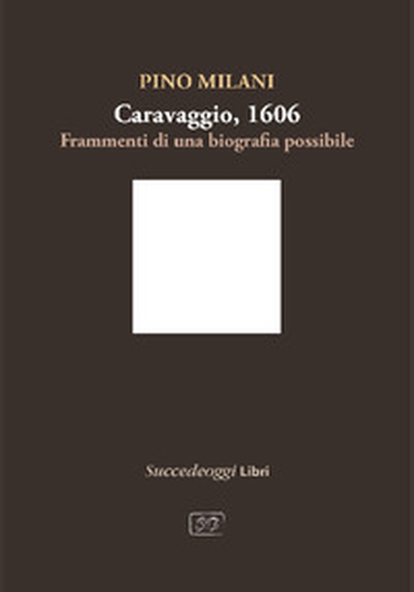 Caravaggio 1606. Frammenti di una biografia possibile - Librerie.coop