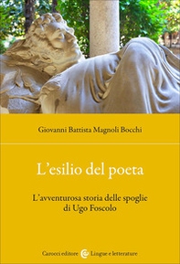 L'esilio del poeta. L'avventurosa storia delle spoglie di Ugo Foscolo - Librerie.coop