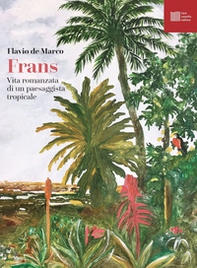 Frans. Vita romanzata di un paesaggista tropicale - Librerie.coop Frans. Vita romanzata di un paesaggista tropicale - Librerie.coop