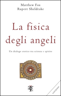 La fisica degli angeli. Un dialogo eretico tra scienza e spirito - Librerie.coop
