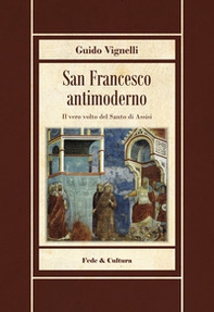 San Francesco antimoderno. Difesa del Serafico dalle falsificazioni progressiste - Librerie.coop