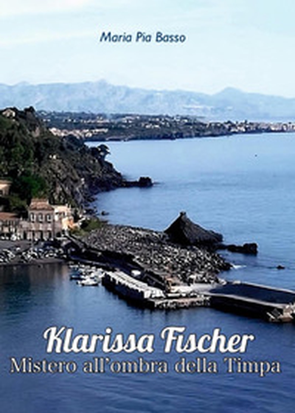 Klarissa Fischer. Mistero all'ombra della Timpa - Librerie.coop Klarissa Fischer. Mistero all'ombra della Timpa - Librerie.coop