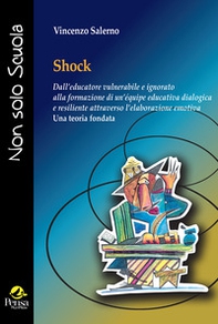Shock. Dall'educatore vulnerabile e ignorato alla formazione di un'équipe educativa dialogica e resiliente attraverso l'elaborazione emotiva «Una teoria fondata» - Librerie.coop Shock. Dall'educatore vulnerabile e ignorato alla formazione di un'équipe educativa dialogica e resiliente attraverso l'elaborazione emotiva «Una teoria fondata» - Librerie.coop