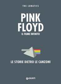 Pink Floyd. Il fiume infinito. Le storie dietro le canzoni - Librerie.coop