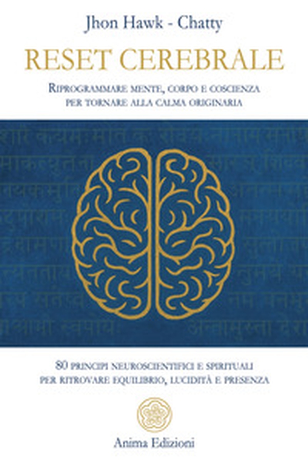 Reset cerebrale. Riprogrammare mente, corpo e coscienza per tornare alla calma originaria. 80 principi neuroscientifici e spirituali per ritrovare equilibrio, lucidità e presenza - Librerie.coop