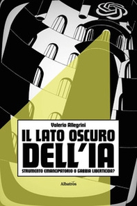 Il lato oscuro dell'IA. Strumento emancipatorio o gabbia liberticida e genocida? - Librerie.coop