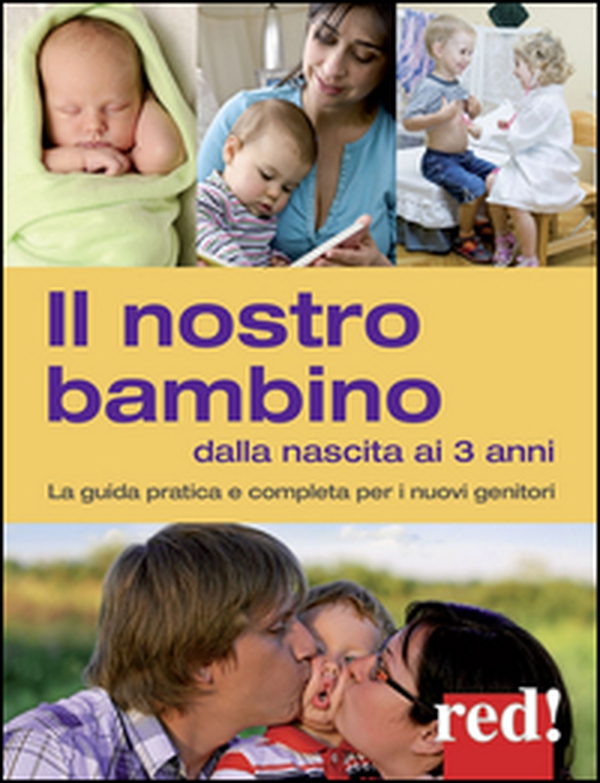 Il nostro bambino dalla nascita ai 3 anni. La guida pratica e completa per i nuovi genitori - Librerie.coop Il nostro bambino dalla nascita ai 3 anni. La guida pratica e completa per i nuovi genitori - Librerie.coop