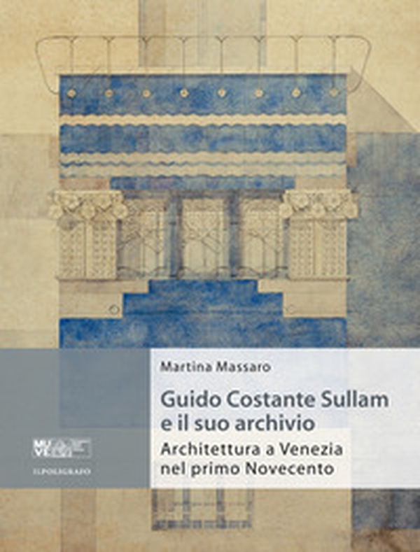 Guido Costante Sullam e il suo archivio. Architettura a Venezia nel primo Novecento - Librerie.coop Guido Costante Sullam e il suo archivio. Architettura a Venezia nel primo Novecento - Librerie.coop
