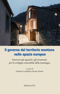 Il governo del territorio montano nello spazio europeo. Innovare gli sguardi e gli strumenti per lo sviluppo sostenibile della montagna - Librerie.coop