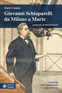 Giovanni Schiaparelli da Milano a Marte. La nascita della planetologia e i canali marziani - Librerie.coop