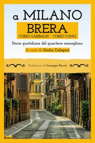 A Milano. Brera, Corso Garibaldi, Corso Como. Storie quotidiane del quartiere meneghino - Librerie.coop A Milano. Brera, Corso Garibaldi, Corso Como. Storie quotidiane del quartiere meneghino - Librerie.coop