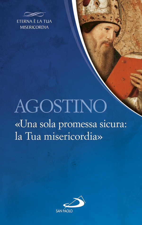 Agostino. «Una sola promessa sicura:la Tua misericordia» - Librerie.coop