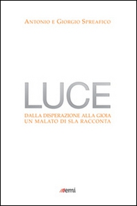 Luce. Dalla disperazione alla gioia. Un malato di SLA racconta - Librerie.coop Luce. Dalla disperazione alla gioia. Un malato di SLA racconta - Librerie.coop