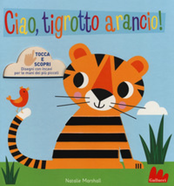 Ciao, tigrotto arancio! Tocca e scopri - Librerie.coop Ciao, tigrotto arancio! Tocca e scopri - Librerie.coop