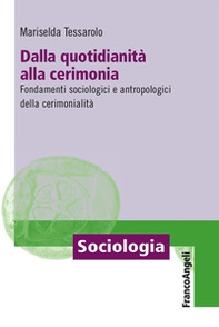 Dalla quotidianità alla cerimonia. Fondamenti sociologici e antropologici della cerimonialità - Librerie.coop