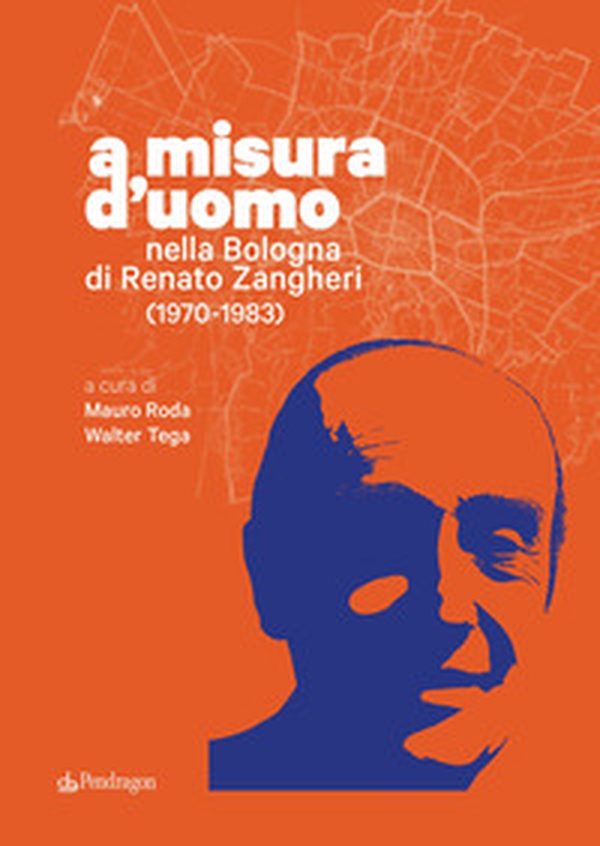 A misura d'uomo. Nella Bologna di Renato Zangheri (1970-1983) - Librerie.coop