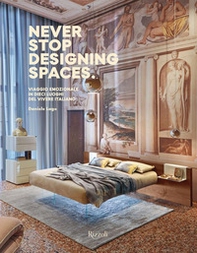 Never stop designing spaces. Viaggio emozionale in dieci luoghi del vivere italiano - Librerie.coop