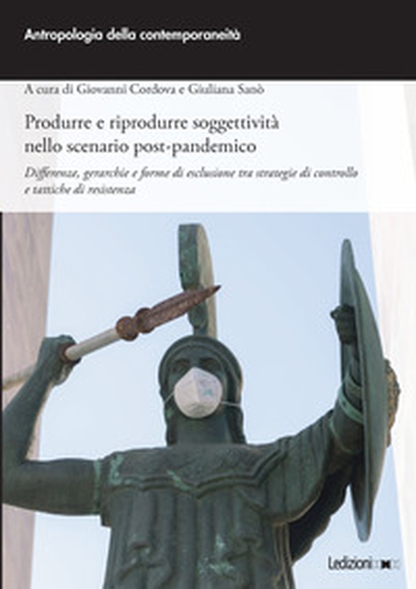 Produrre e riprodurre soggettività nello scenario post-pandemico. Differenze, gerarchie e forme di esclusione tra strategie di controllo e tattiche di resistenza - Librerie.coop Produrre e riprodurre soggettività nello scenario post-pandemico. Differenze, gerarchie e forme di esclusione tra strategie di controllo e tattiche di resistenza - Librerie.coop