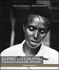 Le ferite del silenzio. Testimonianze sul genocidio del Rwanda - Librerie.coop