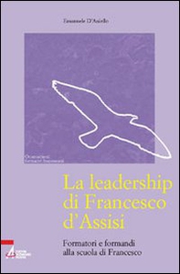 La leadership di Francesco d'Assisi. Formatori e formandi alla scuola di Francesco - Librerie.coop