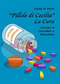 «Pillole di Cecilia». La cura. Aforismi di cioccolato e buonumore - Librerie.coop «Pillole di Cecilia». La cura. Aforismi di cioccolato e buonumore - Librerie.coop