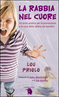 La rabbia nel cuore. Un aiuto pratico per la prevenzione e la cura della rabbia nei bambini - Librerie.coop
