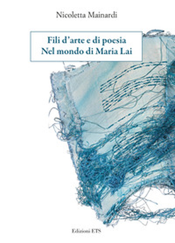 Fili d'arte e di poesia. Nel mondo di Maria Lai - Librerie.coop