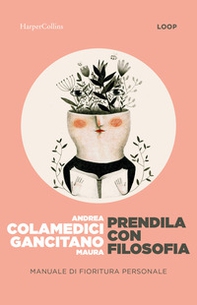 Prendila con filosofia. Manuale di fioritura personale - Librerie.coop